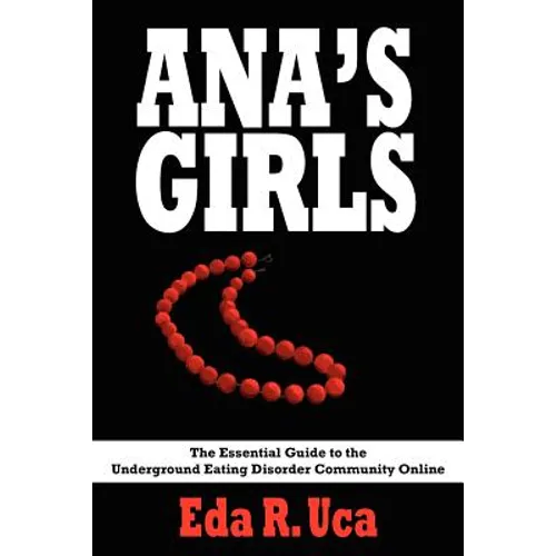 Ana's Girls: The Essential Guide to the Underground Eating Disorder Community Online