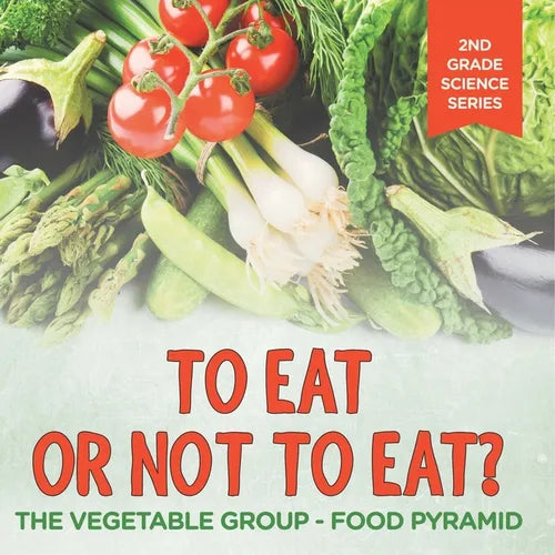 To Eat Or Not To Eat? The Vegetable Group - Food Pyramid: 2nd Grade Science Series