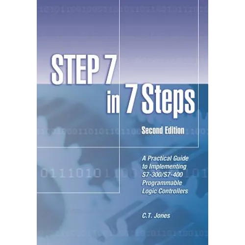 STEP 7 in 7 Steps: A Practical Guide to Implementing S7-300/S7-400 Programmable Logic Controllers
