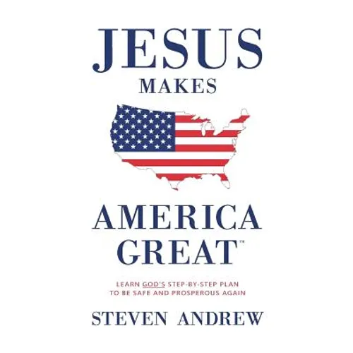 Jesus Makes America Great: God's Way to Be Safe, Strong, and Prosperous