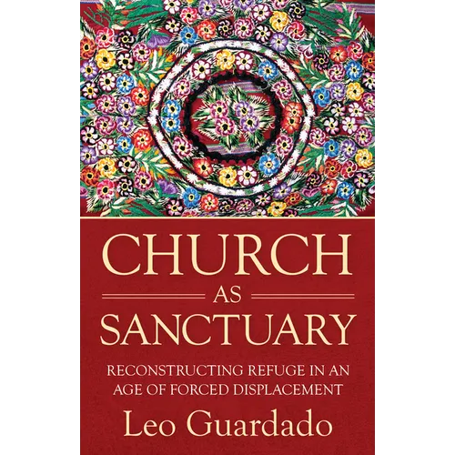 Church as Sanctuary: Reconstructing Refuge in an Age of Displacement