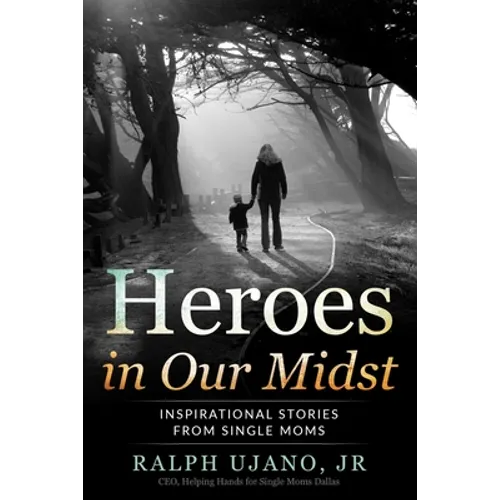 Heroes in Our Midst: Inspirational Stories From Single Moms