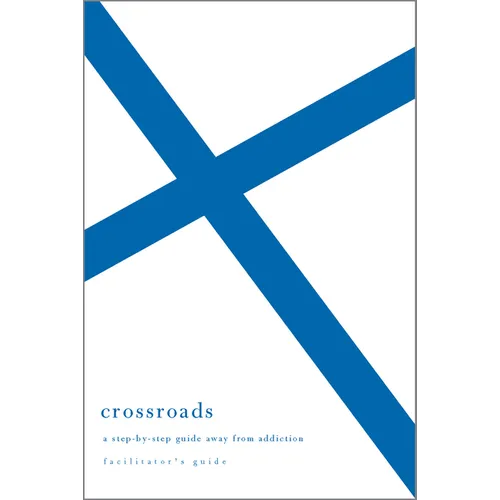 Crossroads Facilitator's Guide: A Step-By-Step Guide Away from Addiction (Facilitator's Guide)