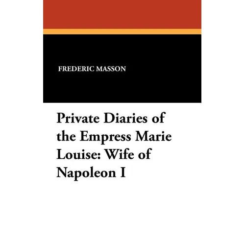 Private Diaries of the Empress Marie Louise: Wife of Napoleon I
