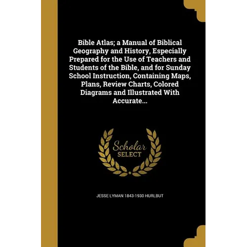 Bible Atlas; a Manual of Biblical Geography and History, Especially Prepared for the Use of Teachers and Students of the Bible, and for Sunday School