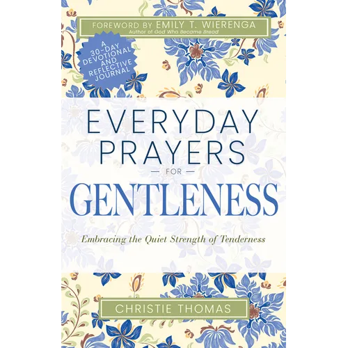 Everyday Prayers for Gentleness: Embracing the Radical Strength of Tenderness