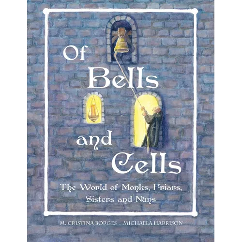 Of Bells and Cells: The World of Monks, Friars, Sisters and Nuns