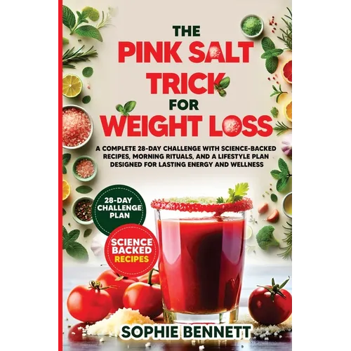 The Pink Salt Trick for Weight Loss: A Complete 28-Day Challenge with Science-Backed Recipes, Morning Rituals, and A Lifestyle Plan Designed for Lasti