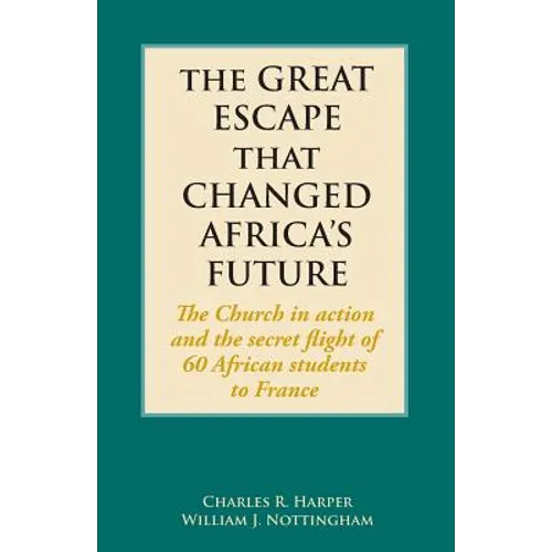 The Great Escape That Changed Africa's Future: The Church in action and the secret flight of 60 African students to France