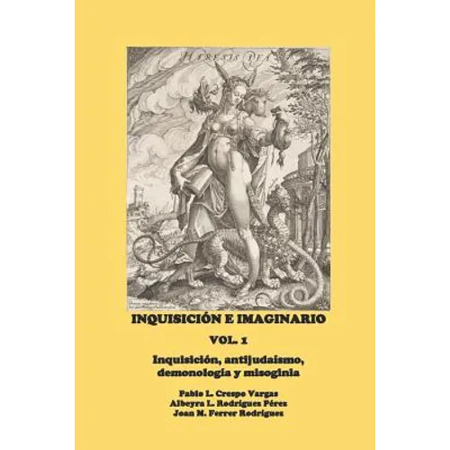 Inquisición e Imaginario, Vol. 1: Inquisición, antijudaísmo, demonología y misoginia