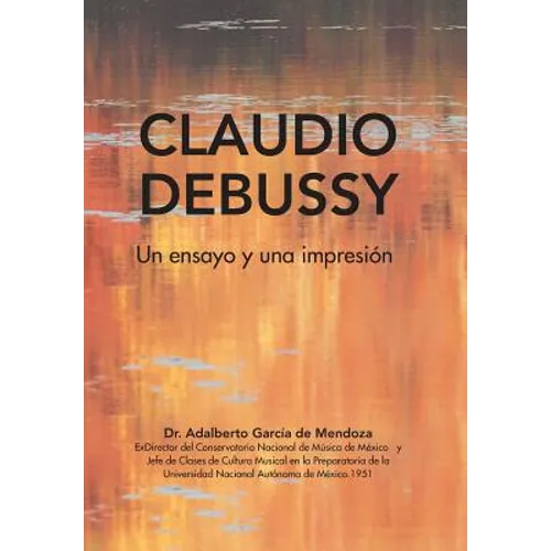 Claudio Debussy: Un Ensayo Y Una Impresión