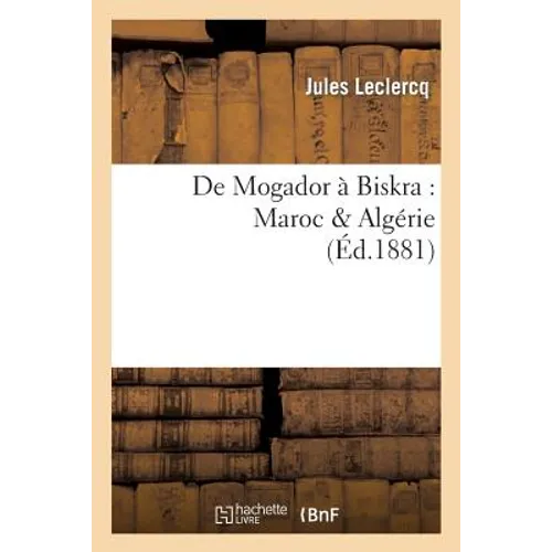 de Mogador À Biskra: Maroc & Algérie