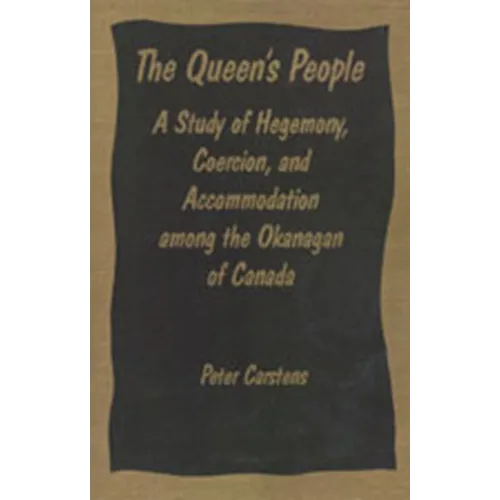 The Queen's People: A Study of Hegemony, Coercion, and Accommodation among the Okanagan of Canada