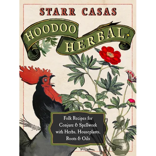 Hoodoo Herbal: Folk Recipes for Conjure & Spellwork with Herbs, Houseplants, Roots, & Oils