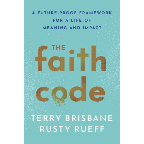 The Faith Code: A Future-Proof Framework for a Life of Meaning and Impact
