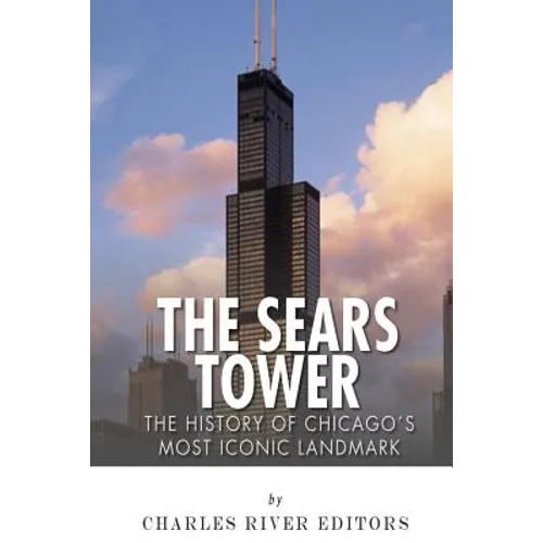 The Sears Tower: The History of Chicago's Most Iconic Landmark