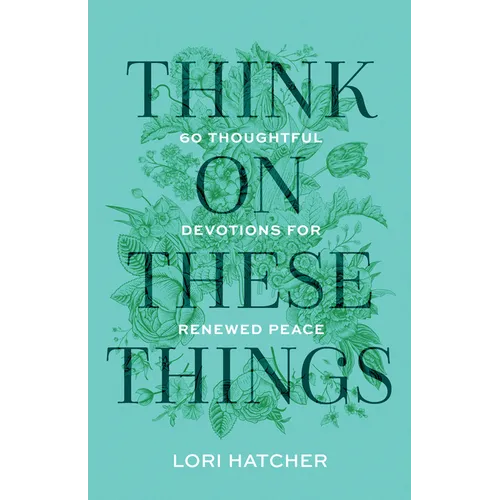 Think on These Things: 60 Thoughtful Devotions for Renewed Peace