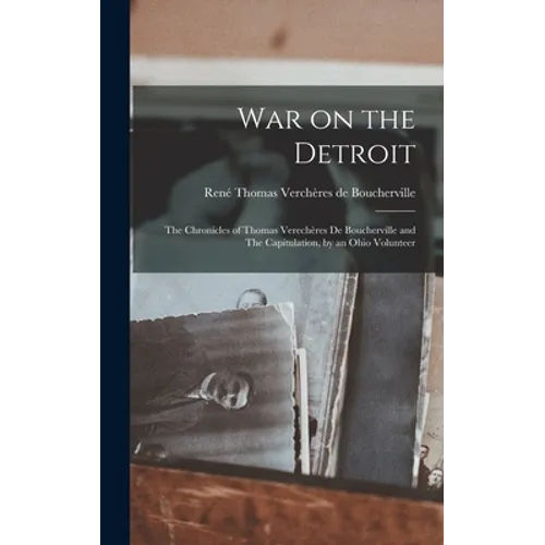 War on the Detroit: the Chronicles of Thomas Verechères De Boucherville and The Capitulation, by an Ohio Volunteer
