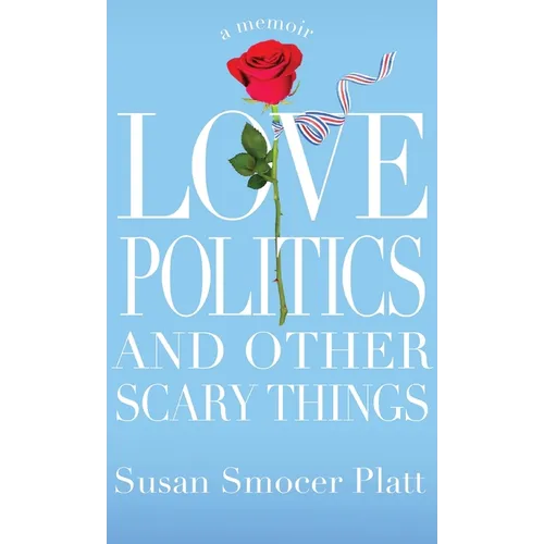 Love, Politics, and Other Scary Things: A Memoir