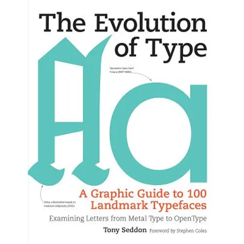 The Evolution of Type: A Graphic Guide to 100 Landmark Typefaces: Examining Letters from Metal Type to Open Type