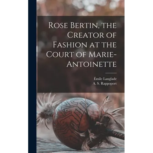 Rose Bertin, the Creator of Fashion at the Court of Marie-Antoinette