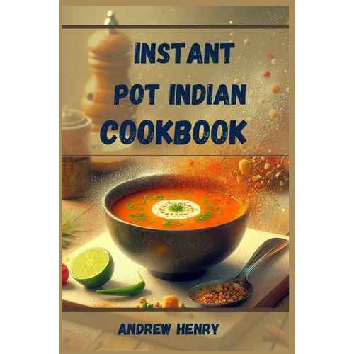 Instant Pot Indian Cookbook: Authentic Indian Flavors Made Effortless with Your Instant Pot (2024)