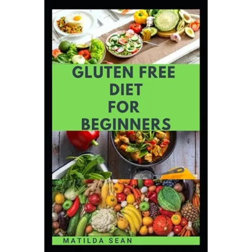 Gluten Free Diet for Beginners: A delicious delicacy meal guides and recipes for gluten-free diet consumers