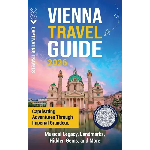 Vienna Travel Guide: Captivating Adventures through Imperial Grandeur, Musical Legacy, Landmarks, Hidden Gems, and More