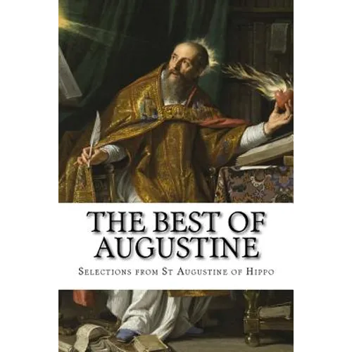 The Best of Augustine: Selections from the Writings of St Augustine of Hippo