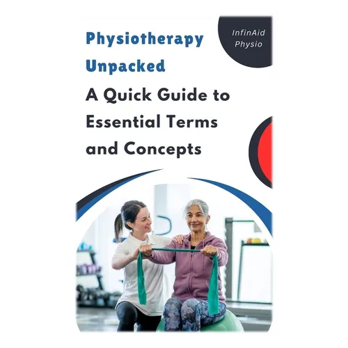 Physiotherapy Unpacked: A Quick Guide to Essential Terms and Concepts