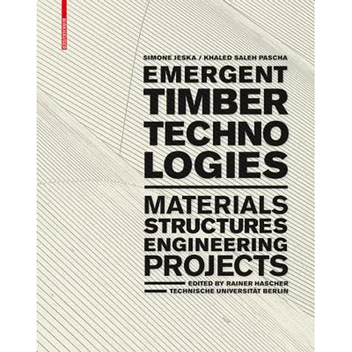 Emergent Timber Technologies: Materials, Structures, Engineering, Projects