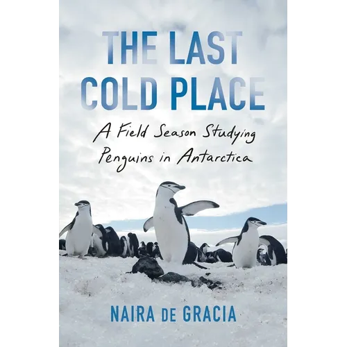 The Last Cold Place: A Field Season Studying Penguins in Antarctica