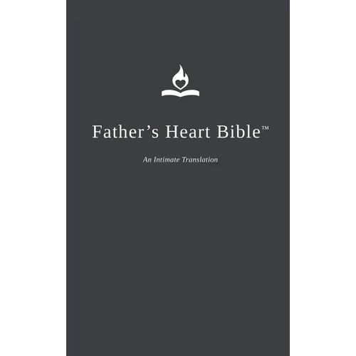 Father's Heart Bible (Hardback - Charcoal edition): An Intimate Translation