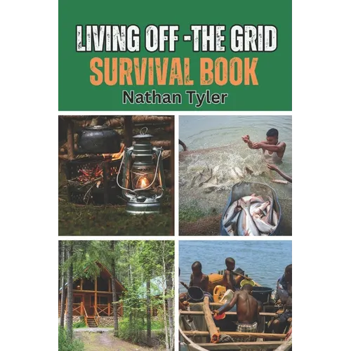 Living Off-The Grid Survival Book: Your Ultimate Survival Guide