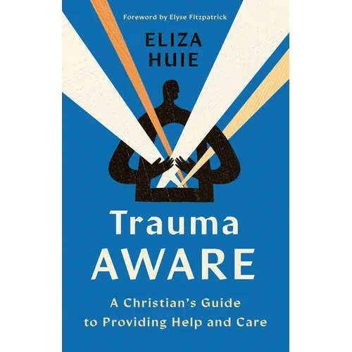 Trauma Aware: A Christian's Guide to Providing Help and Care