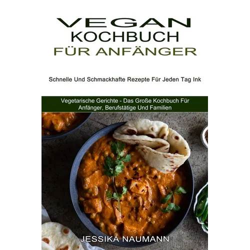 Vegan Kochbuch Für Anfänger: Schnelle Und Schmackhafte Rezepte Für Jeden Tag Ink (Vegetarische Gerichte - Das Große Kochbuch Für Anfänger, Berufstätig