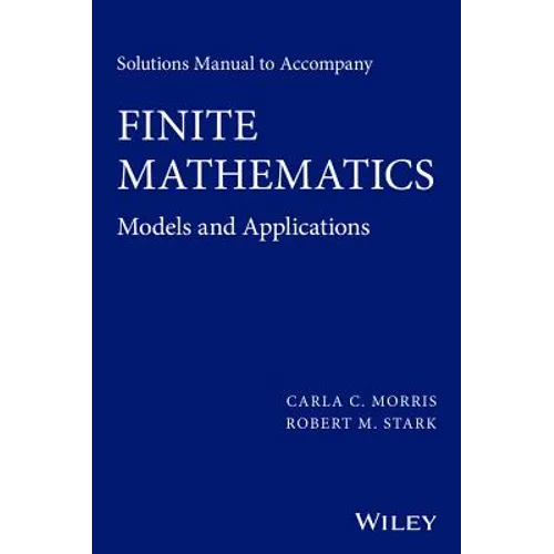 Solutions Manual to Accompany Finite Mathematics: Models and Applications
