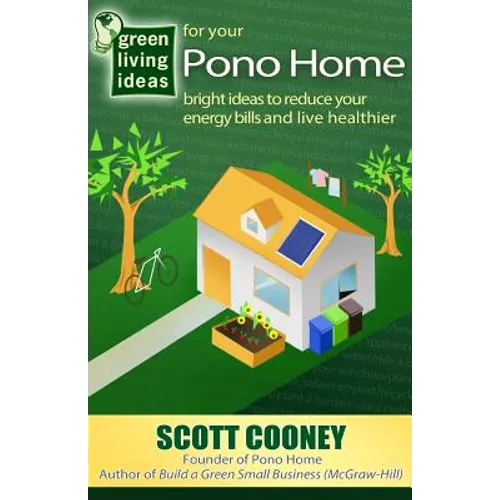 Green Living Ideas for Your Pono Home: Bright Ideas to Reduce Your Energy Bills and Live Healthier