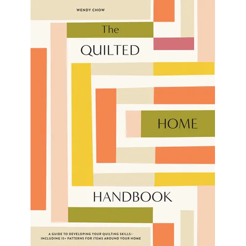 The Quilted Home Handbook: A Guide to Developing Your Quilting Skills-Including 15+ Patterns for Items Around Your Home