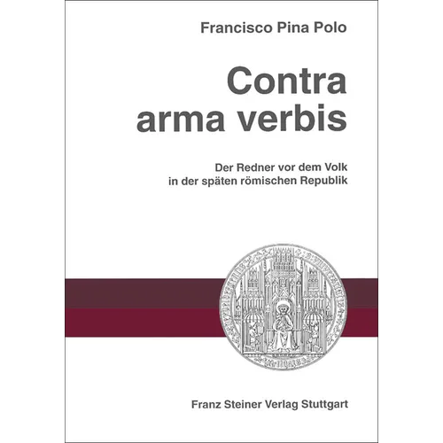 Contra Arma Verbis: Der Redner VOR Dem Volk in Der Spaten Romischen Republik