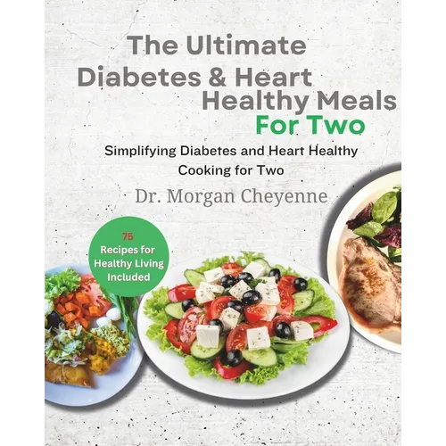 The Ultimate Diabetes and Heart Healthy Meals for Two: Delicious Diabetic Cookbook: Easy, Low-Fat, and Perfectly Portioned Heart-Healthy Low-Carb Reci