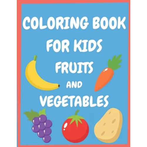 Coloring book for kids fruits and vegetables: Easy and Fun Educational Coloring Pages for Toddlers and Kids Ages 4-8, Boys, Girls, Preschool.