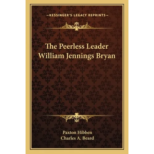 The Peerless Leader William Jennings Bryan