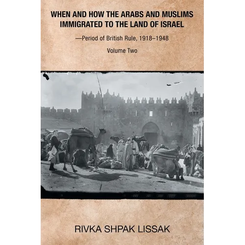 When and How the Arabs and Muslims Immigrated to the Land of Israel-Period of British Rule, 1918-1948: Volume Two