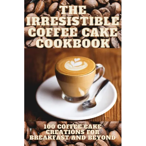 The Irresistible Coffee Cake Cookbook