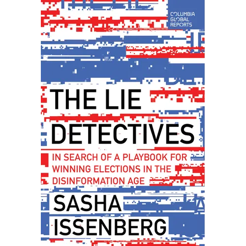 The Lie Detectives: In Search of a Playbook for Winning Elections in the Disinformation Age