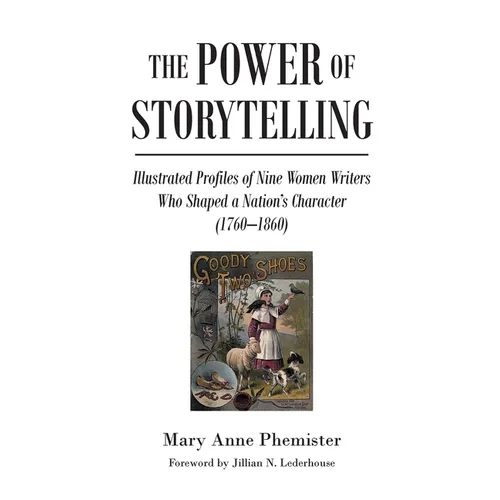 The Power of Storytelling: Illustrated Profiles of Nine Women Writers Who Shaped a Nation's Character (1760-1860)