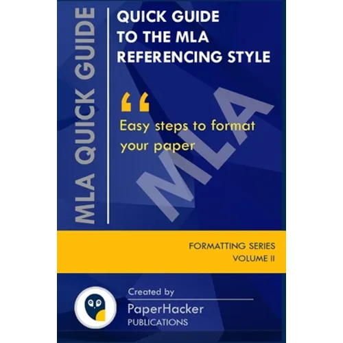 Quick Guide to the MLA Referencing Style: Easy Steps to Format Your Paper by PaperHacker