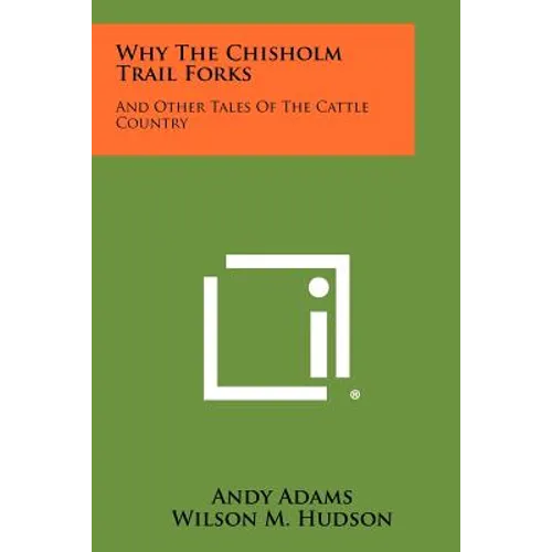 Why the Chisholm Trail Forks: And Other Tales of the Cattle Country