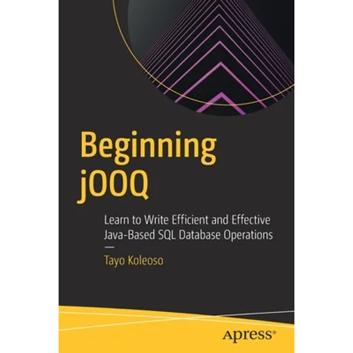 Beginning Jooq: Learn to Write Efficient and Effective Java-Based SQL Database Operations